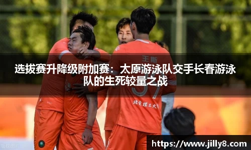 选拔赛升降级附加赛：太原游泳队交手长春游泳队的生死较量之战