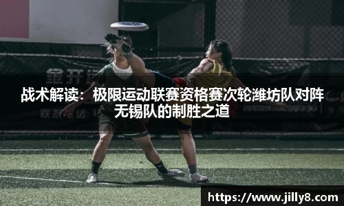 战术解读：极限运动联赛资格赛次轮潍坊队对阵无锡队的制胜之道